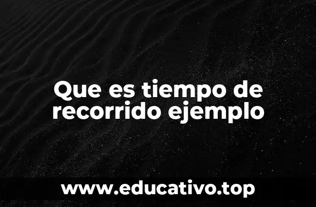 Que es tiempo de recorrido ejemplo