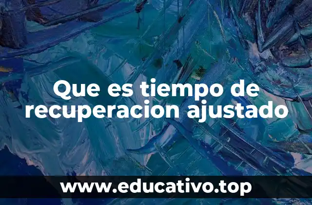 Que es tiempo de recuperacion ajustado