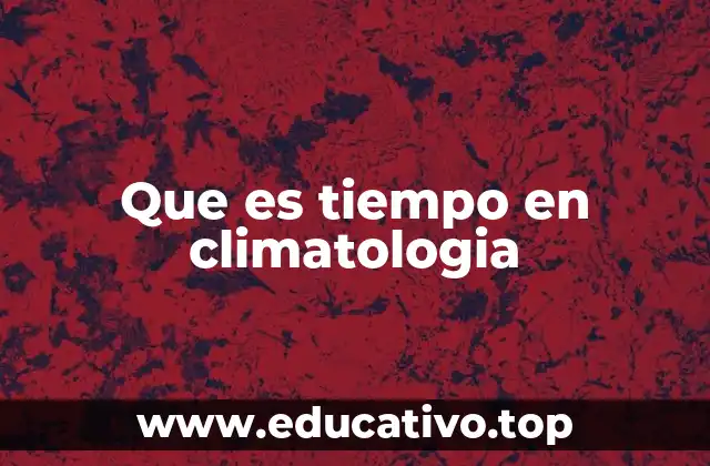 Que es tiempo en climatologia