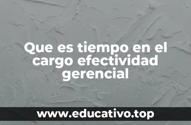 Que es tiempo en el cargo efectividad gerencial