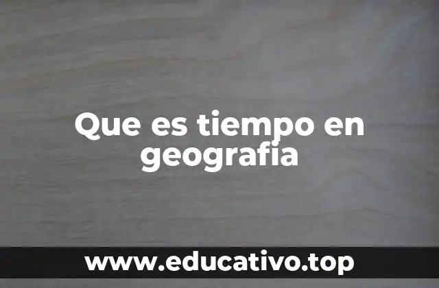Que es tiempo en geografia