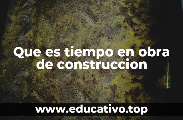 Que es tiempo en obra de construccion