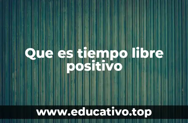 Que es tiempo libre positivo