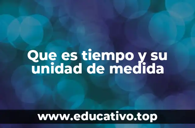 Que es tiempo y su unidad de medida