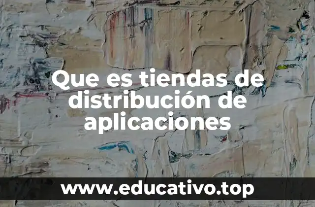 Que es tiendas de distribución de aplicaciones