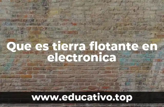 Que es tierra flotante en electronica