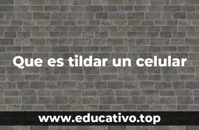 Cómo funciona el proceso de tildar un celular en diferentes plataformas