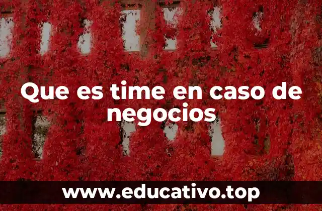 Que es time en caso de negocios