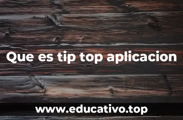 Que es tip top aplicacion
