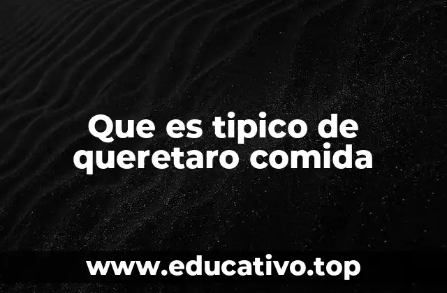 Que es tipico de queretaro comida