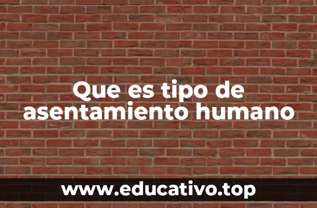 Que es tipo de asentamiento humano