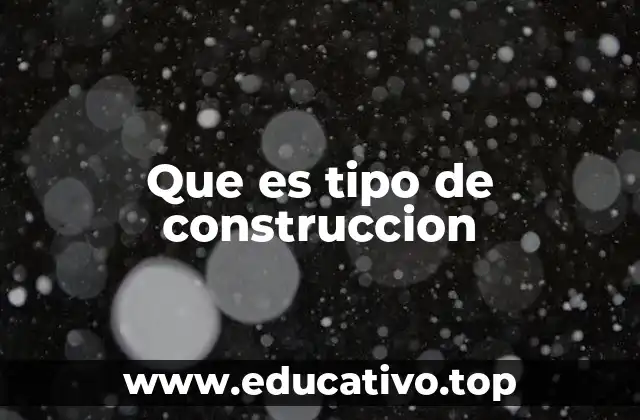 Que es tipo de construccion