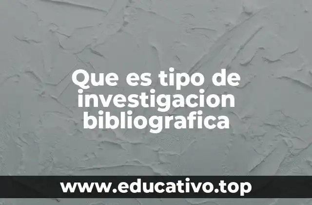 Que es tipo de investigacion bibliografica