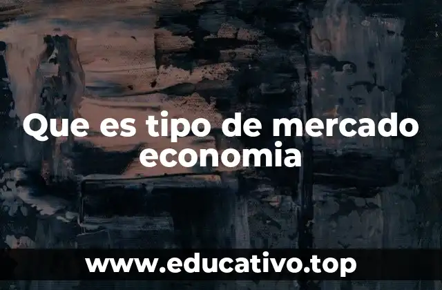 Que es tipo de mercado economia