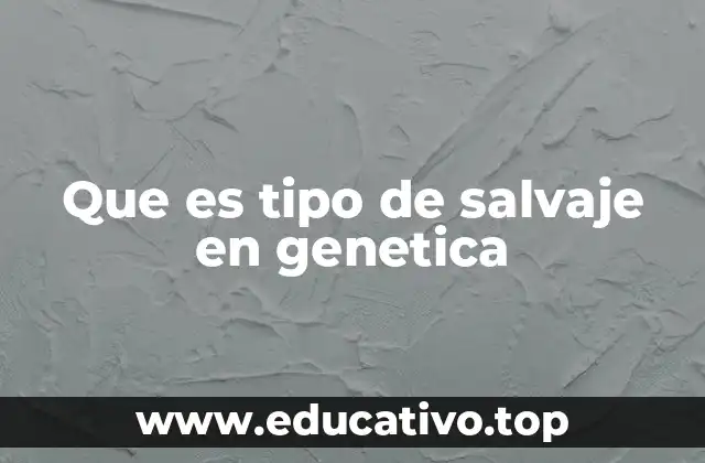 Que es tipo de salvaje en genetica