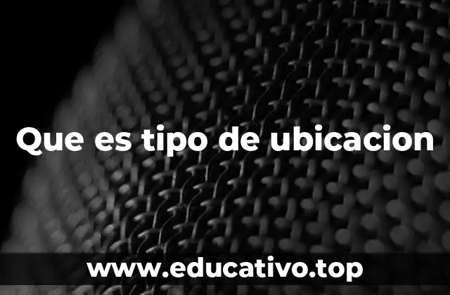 Que es tipo de ubicacion
