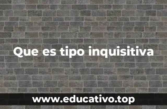 Que es tipo inquisitiva