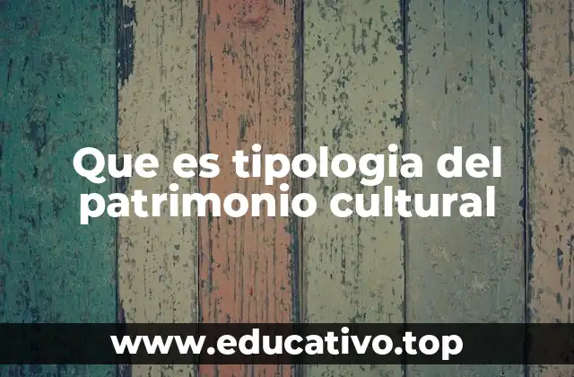 Que es tipologia del patrimonio cultural
