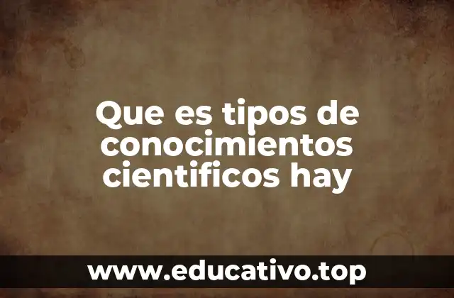 Que es tipos de conocimientos cientificos hay