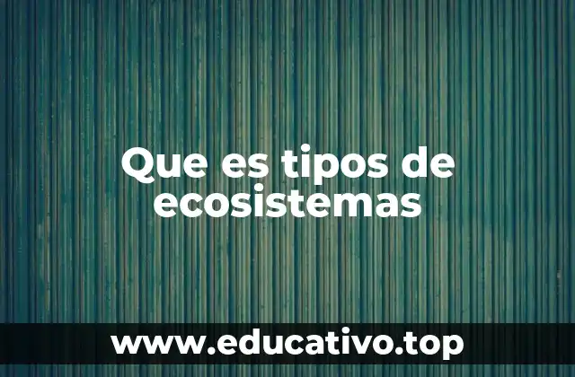 Que es tipos de ecosistemas