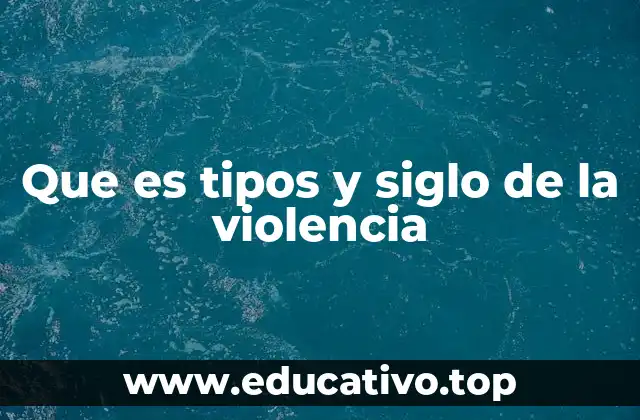 Que es tipos y siglo de la violencia