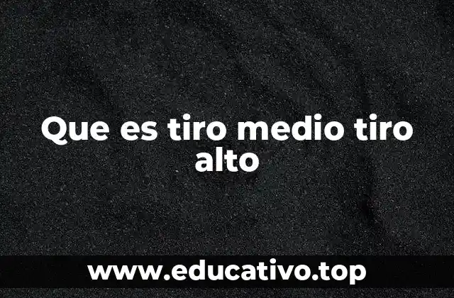 Que es tiro medio tiro alto