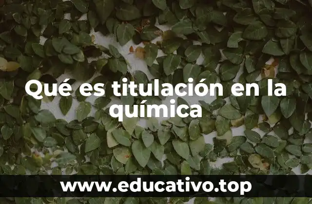 Qué es titulación en la química