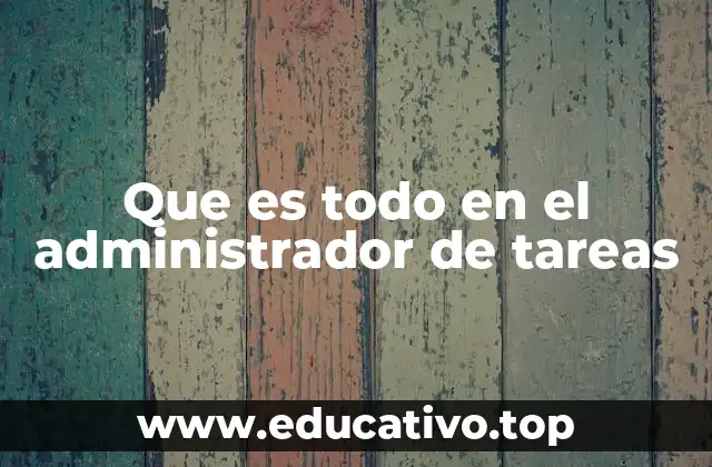 Que es todo en el administrador de tareas