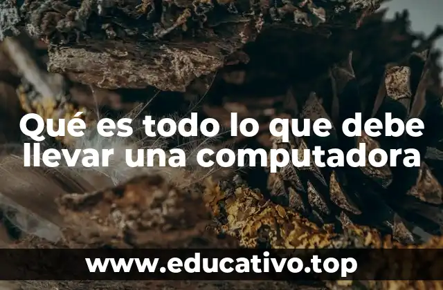Qué es todo lo que debe llevar una computadora