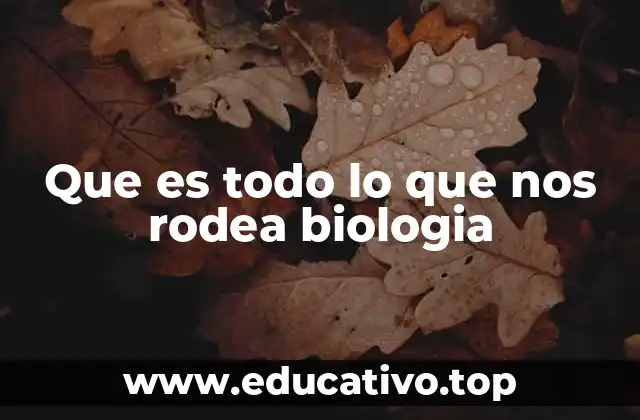 Que es todo lo que nos rodea biologia