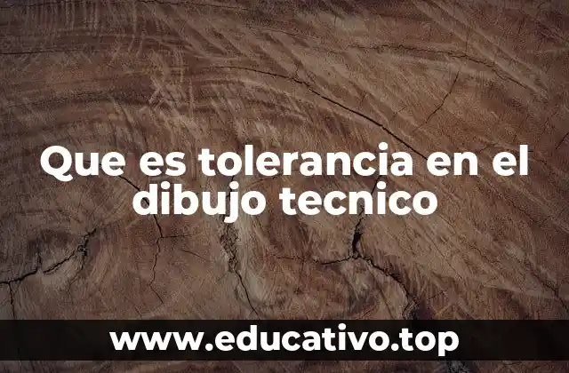 Que es tolerancia en el dibujo tecnico