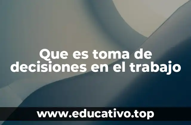 Que es toma de decisiones en el trabajo