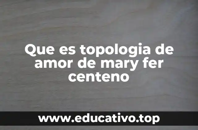 Que es topologia de amor de mary fer centeno