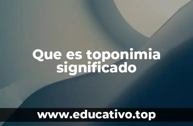 Que es toponimia significado