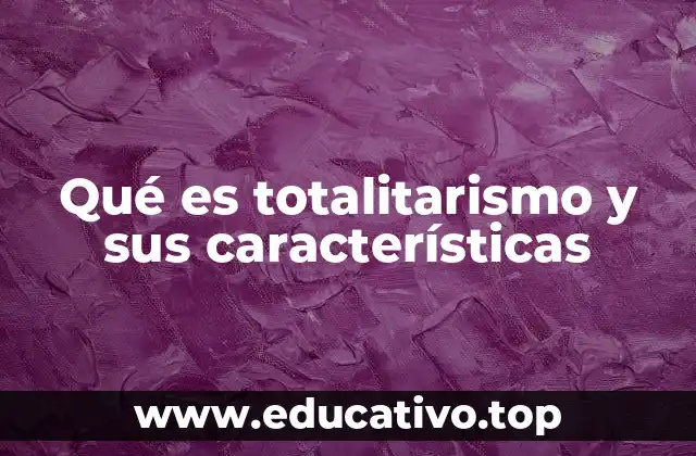 Qué es totalitarismo y sus características