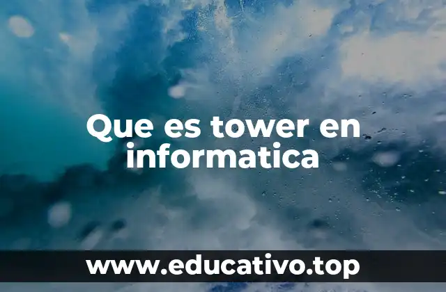 Que es tower en informatica