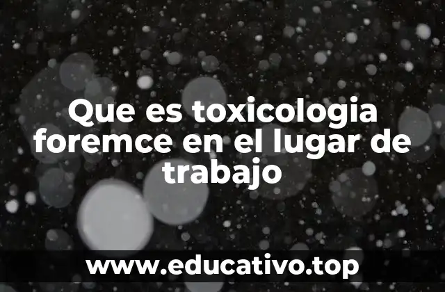 Que es toxicologia foremce en el lugar de trabajo