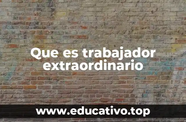 Diferencias entre el trabajador extraordinario y otros tipos de empleados