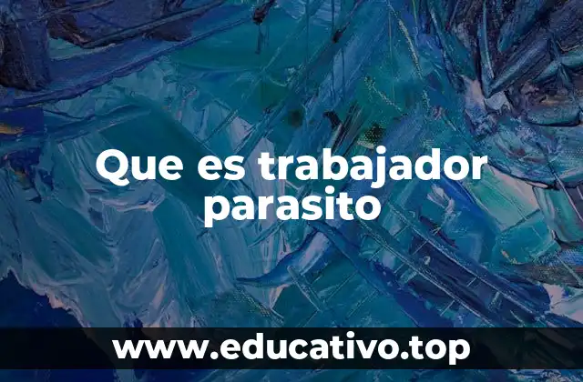 Que es trabajador parasito