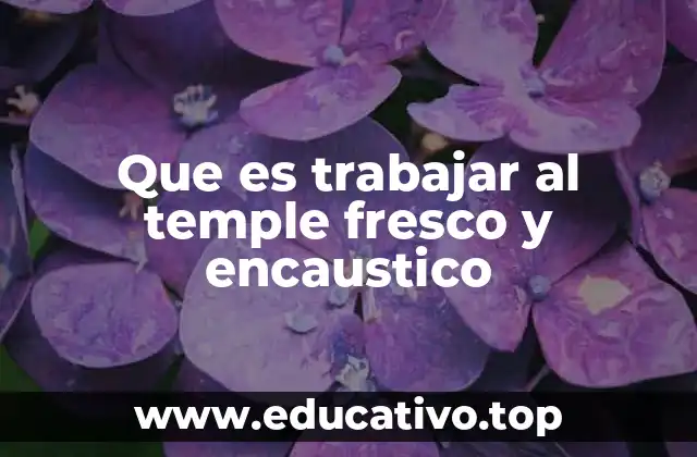 Que es trabajar al temple fresco y encaustico