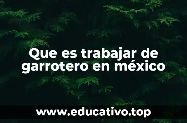 Que es trabajar de garrotero en méxico