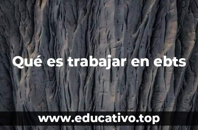 Qué es trabajar en ebts
