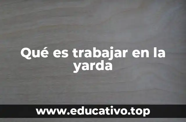 Qué es trabajar en la yarda
