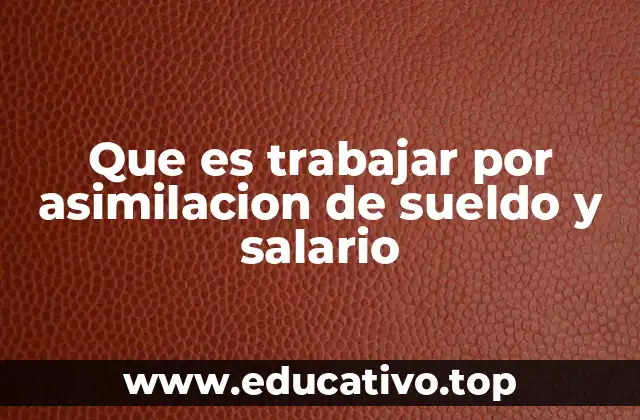 Que es trabajar por asimilacion de sueldo y salario