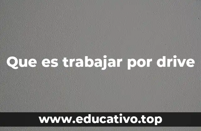 Que es trabajar por drive