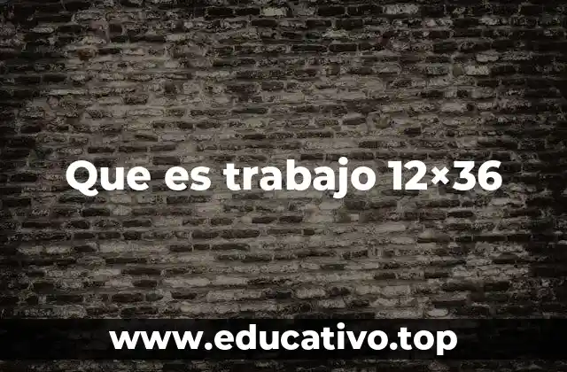 Que es trabajo 12×36