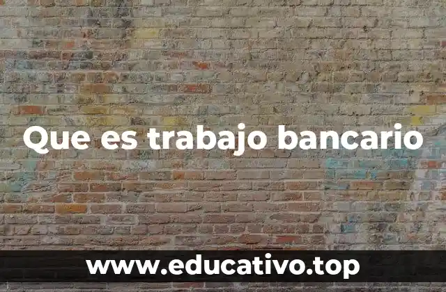 Que es trabajo bancario