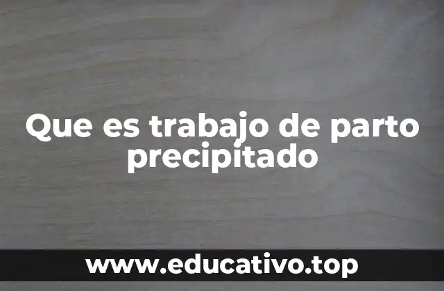 Que es trabajo de parto precipitado