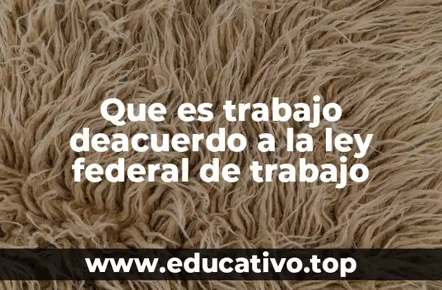 Que es trabajo deacuerdo a la ley federal de trabajo