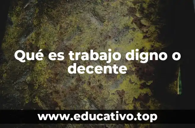 Qué es trabajo digno o decente